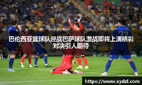 巴伦西亚篮球队迎战巴萨球队激战即将上演精彩对决引人期待