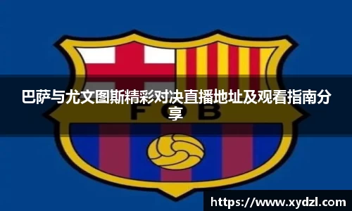 巴萨与尤文图斯精彩对决直播地址及观看指南分享