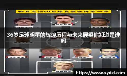 36岁足球明星的辉煌历程与未来展望你知道是谁吗